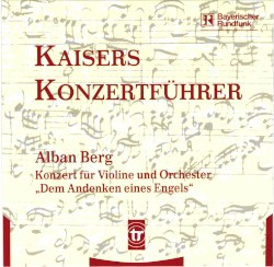 Kaisers Konzertführer: Alban Berg - Konzert für Violine und Orchester „Dem Andenken eines Engels“
