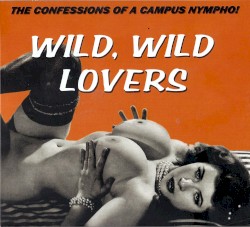 Wild, Wild Lovers: The Confessions of a Campus Nympho!