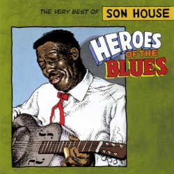 Heroes of the Blues: The Very Best of Son House