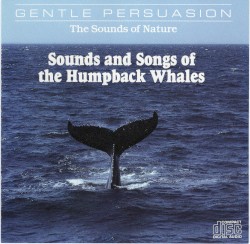 Gentle Persuasion (The Sounds of Nature): Sounds and Songs of the Humpback Whales