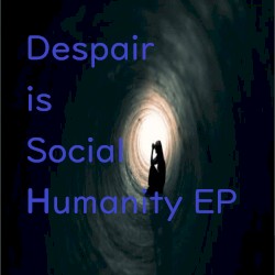 Despair Is Social Humanity EP