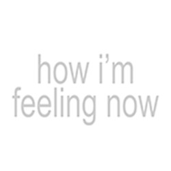 how i’m feeling now