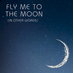 Fly Me To The Moon (In Other Words) [Reimagined]