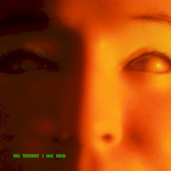 YOU THOUGHT I WAS DEAD