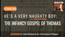 Misquoting Jesus with Bart Ehrman #56, “He's a Very Naughty Boy: The Infancy Gospel of Thomas”