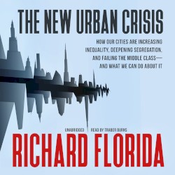 The New Urban Crisis: How Our Cities Are Increasing Inequality, Deepening Segregation, and Failing the Middle Class - and What We Can Do About It