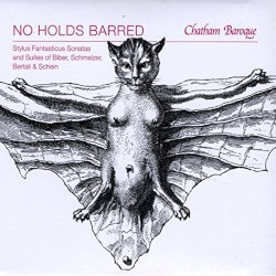 No Holds Barred: Stylus Fantasticus Sonatas and Suites of Biber, Schmelzer, Bertali & Schein