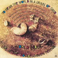 To Hear the World in a Grain of Sand - World Music: Live at the Donaueschingen Festival