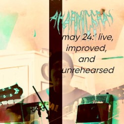may 24:' live, improved, and unrehearsed