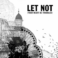 Let Not (Your Heart Be Troubled)