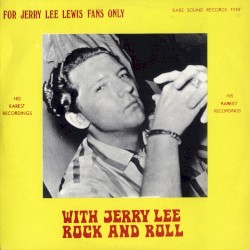 Rock and Roll With Jerry Lee: For Jerry Lee Lewis Fans Only (His Rarest Recordings)
