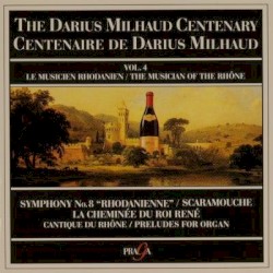 The Darius Milhaud Centenary, Volume 4: Symphony no. 8 "Rhodanienne" / Scaramouche / La Cheminée du Roi René / Cantique du Rhône / Préludes for organ