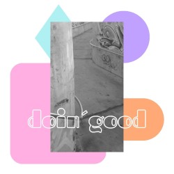 doin’ good
