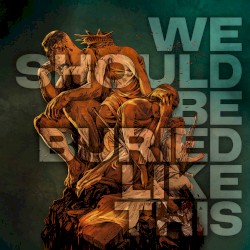 We Should Be Buried Like This