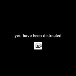 You Have Been Distracted