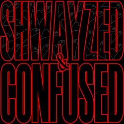 Shwayzed and Confused