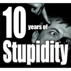 10 Years of Stupidity