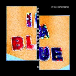 im blue (phemcore version)
