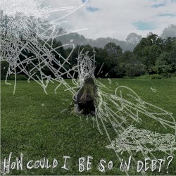 How Could I Be So in Debt?