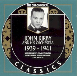 The Chronological Classics: John Kirby and His Orchestra 1939-1941