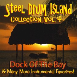 Steel Drum Island Collection, Vol. 4: Dock of the Bay & Many More Instrumental Favorites!