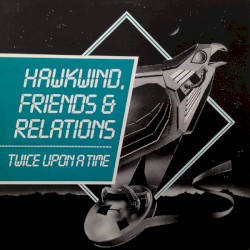 Hawkwind, Friends & Relations: Twice Upon a Time