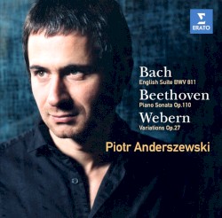 Bach: English Suite No. 6 in D minor, BWV 811 / Beethoven: Piano Sonata No. 31 in A-flat major, Op 110 / Webern: Variations, Op. 27