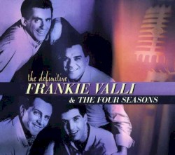 The Definitive Frankie Valli & The Four Seasons