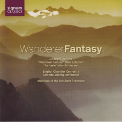 Schubert: Wanderer Fantasy / Schumann: Fantasie, op. 17 (arr. for chamber orchestra by Joseph James)