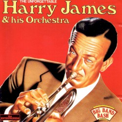 The Unforgetable Harry James and His Orchestra