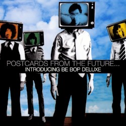 Postcards From the Future… Introducing Be Bop Deluxe