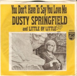 You Don’t Have to Say You Love Me and Little By Little