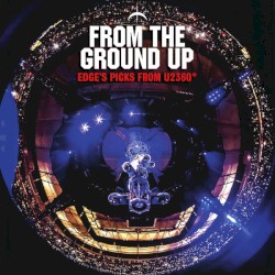 From the Ground Up: Edge’s Picks From U2360°