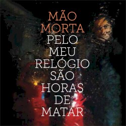 Pelo meu relógio são horas de matar