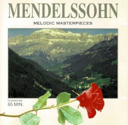 Mendelssohn - Melodic Masterpieces