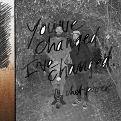 you’ve changed, i’ve changed