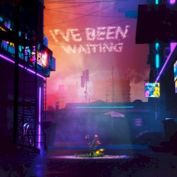 I’ve Been Waiting
