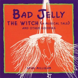 Bad Jelly the Witch (A Musical Tale) and Other Goodies