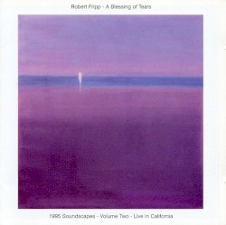 A Blessing of Tears: 1995 Soundscapes, Volume 2: Live in California