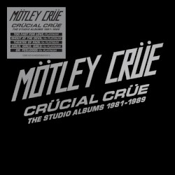Crücial Crüe: The Studio Albums 1981–1989