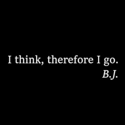 I Think, Therefore I Go