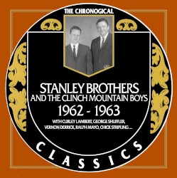 The Chronogical Classics: Stanley Brothers and The Clinch Mountain Boys 1962-1963