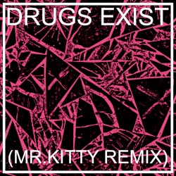 Drugs Exist (Mr.Kitty remix)