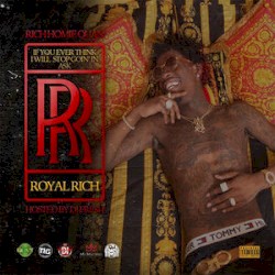 If You Ever Think I Will Stop Going in Ask Royal Rich