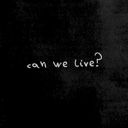 CAN WE LIVE?