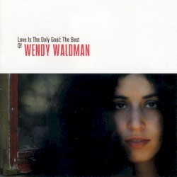 Love Is the Only Goal: The Best of Wendy Waldman