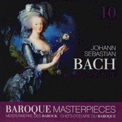 Baroque Masterpieces 10: Johann Sebastian Bach – Works For Lute