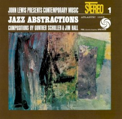 John Lewis Presents Contemporary Music 1: Jazz Abstractions: Compositions by Gunther Schuller & Jim Hall