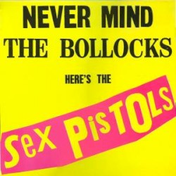 Never Mind the Bollocks Here’s the Sex Pistols