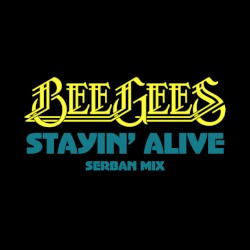 Stayin’ Alive (Serban Mix)